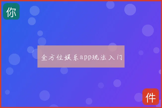 全方位娱乐app玩法入门